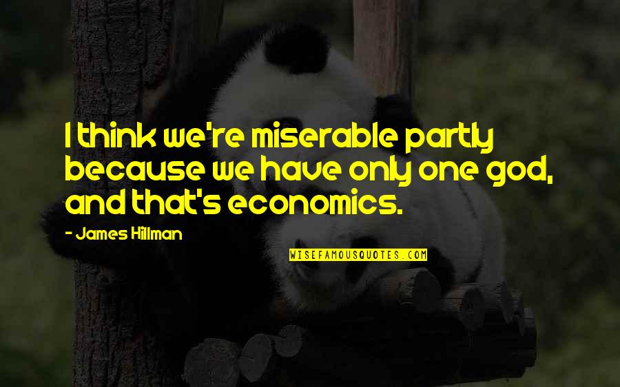 Sejo Kalac Quotes By James Hillman: I think we're miserable partly because we have