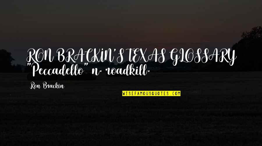 Sejong Hakdang Quotes By Ron Brackin: RON BRACKIN'S TEXAS GLOSSARY "Peccadello" n. roadkill. Sejong Hakdang Quotes By Ron Brackin: RON BRACKIN'S TEXAS GLOSSARY "Peccadello" n. roadkill.