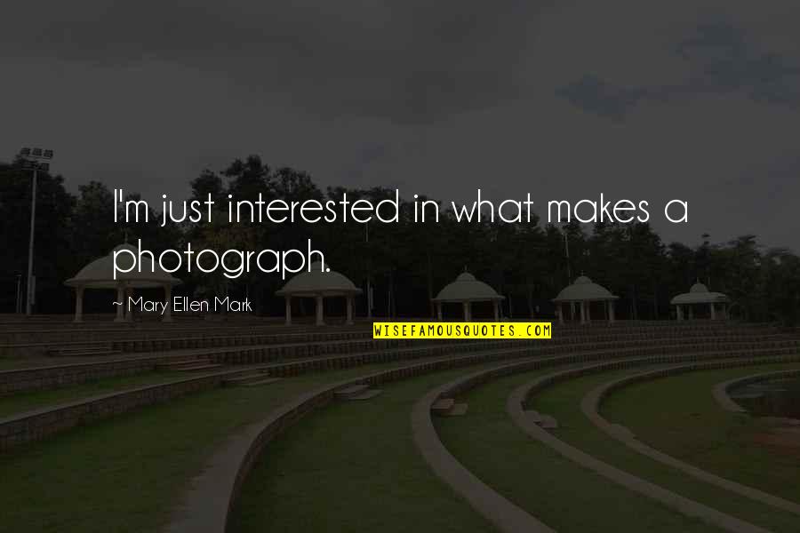 Sejour Dans Quotes By Mary Ellen Mark: I'm just interested in what makes a photograph.