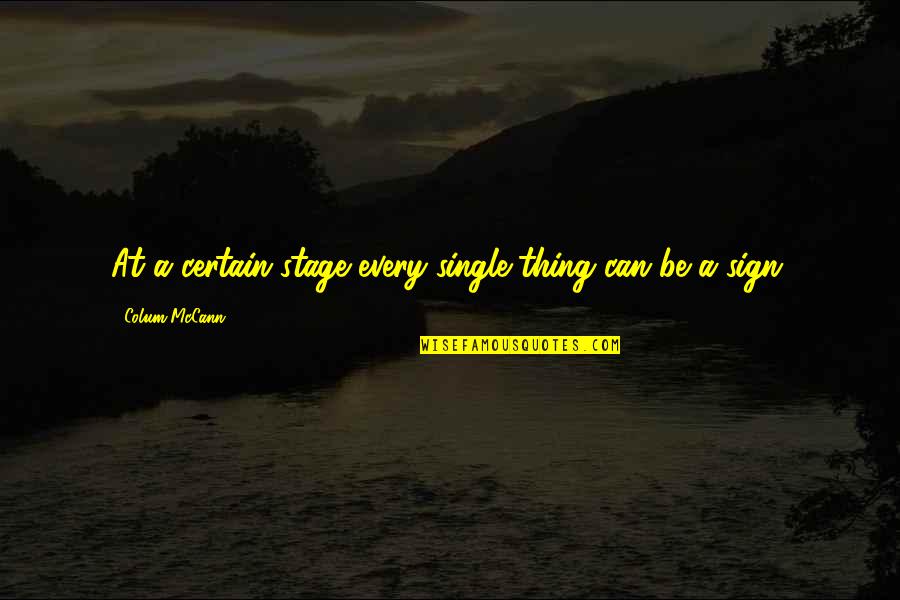 Sejujurnya Diriku Quotes By Colum McCann: At a certain stage every single thing can Sejujurnya Diriku Quotes By Colum McCann: At a certain stage every single thing can