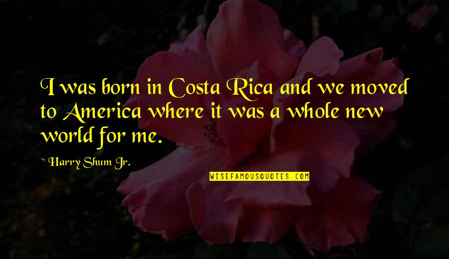 Sejuk Dalam Quotes By Harry Shum Jr.: I was born in Costa Rica and we Sejuk Dalam Quotes By Harry Shum Jr.: I was born in Costa Rica and we