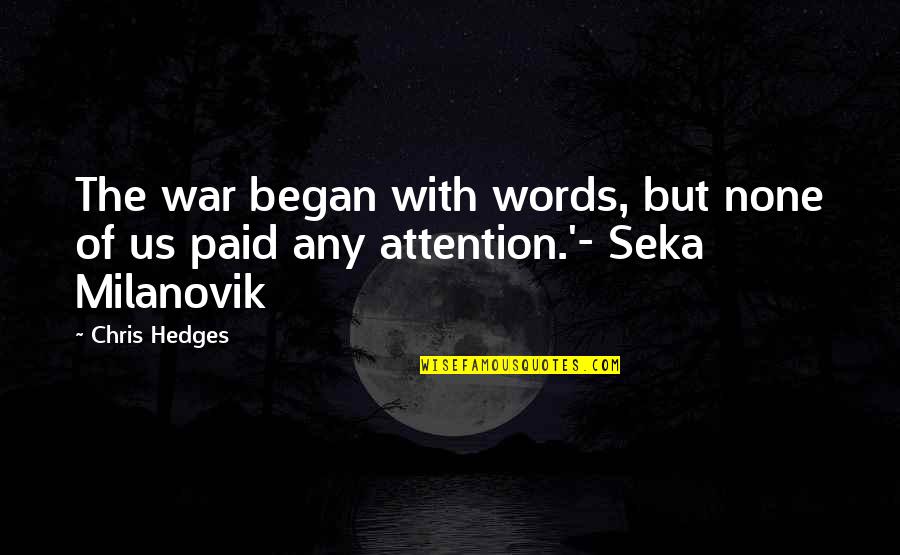 Seka Quotes By Chris Hedges: The war began with words, but none of