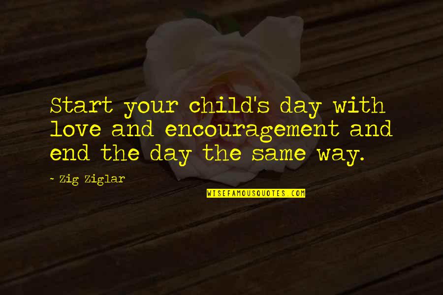 Sekai No Owari Quotes By Zig Ziglar: Start your child's day with love and encouragement