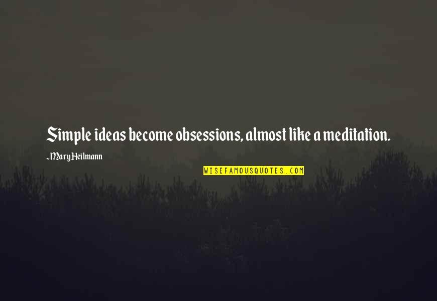 Sekar Gambuh Quotes By Mary Heilmann: Simple ideas become obsessions, almost like a meditation. Sekar Gambuh Quotes By Mary Heilmann: Simple ideas become obsessions, almost like a meditation.