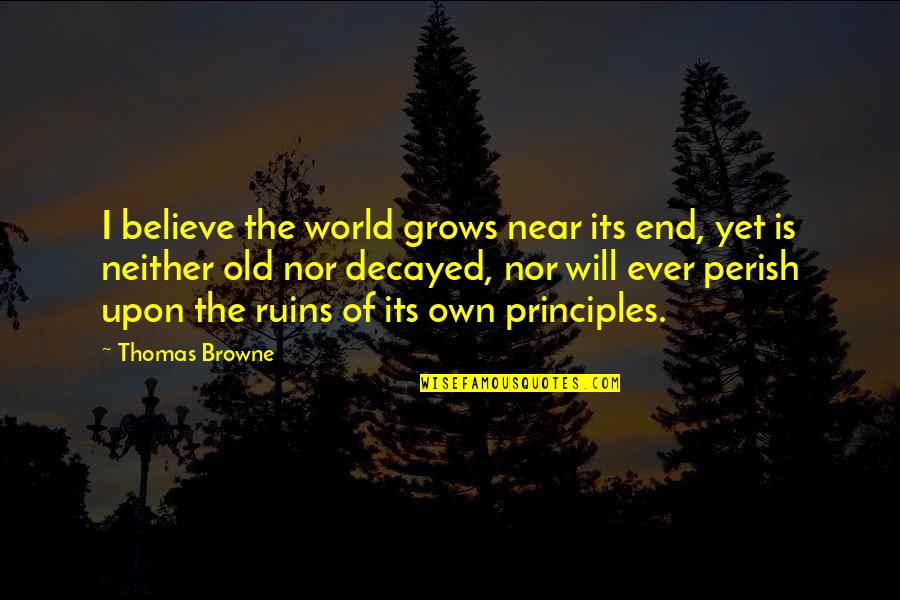 Sekatarakyat Quotes By Thomas Browne: I believe the world grows near its end, Sekatarakyat Quotes By Thomas Browne: I believe the world grows near its end,