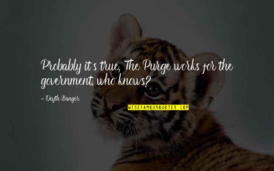 Sekatsuyo Quotes By Deyth Banger: Probably it's true, The Purge works for the