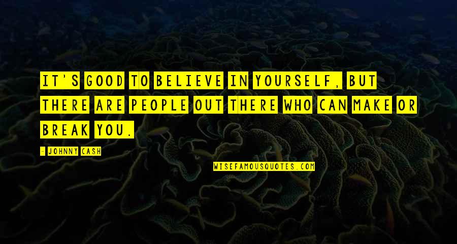 Sekelekani Quotes By Johnny Cash: It's good to believe in yourself, but there Sekelekani Quotes By Johnny Cash: It's good to believe in yourself, but there