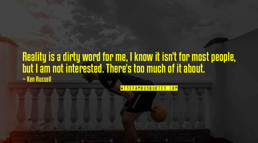 Sekelekani Quotes By Ken Russell: Reality is a dirty word for me, I Sekelekani Quotes By Ken Russell: Reality is a dirty word for me, I