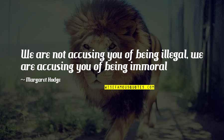 Sekelekani Quotes By Margaret Hodge: We are not accusing you of being illegal,