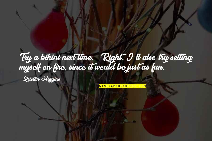 Sekelompok Rusa Quotes By Kristan Higgins: Try a bikini next time." "Right. I'll also Sekelompok Rusa Quotes By Kristan Higgins: Try a bikini next time." "Right. I'll also