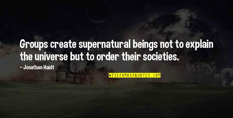 Sekelompok Sel Quotes By Jonathan Haidt: Groups create supernatural beings not to explain the