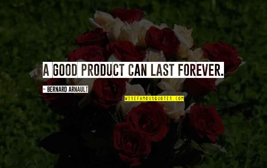 Sekelsky Shelton Quotes By Bernard Arnault: A good product can last forever.