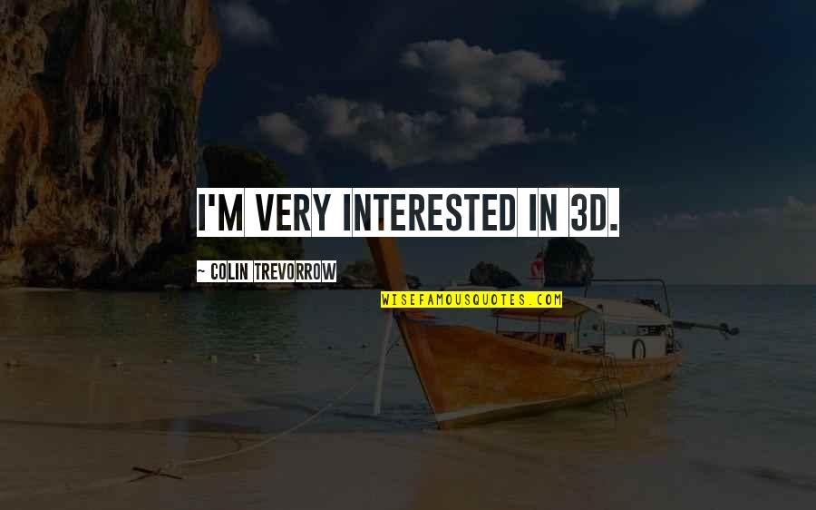 Sekely Industries Quotes By Colin Trevorrow: I'm very interested in 3D. Sekely Industries Quotes By Colin Trevorrow: I'm very interested in 3D.