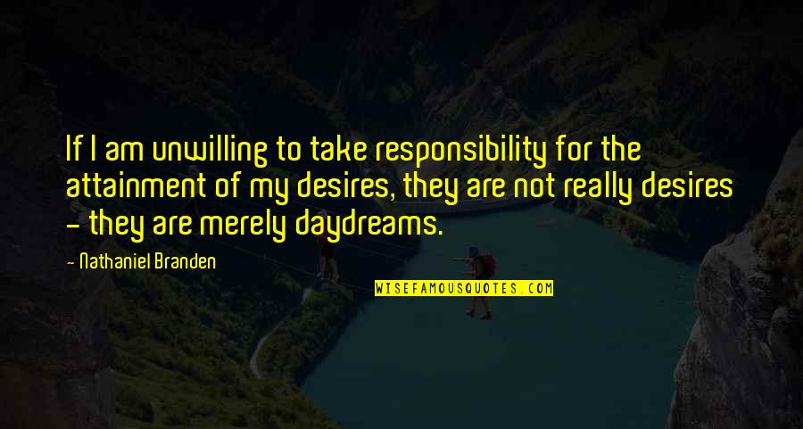 Sekely Industries Quotes By Nathaniel Branden: If I am unwilling to take responsibility for Sekely Industries Quotes By Nathaniel Branden: If I am unwilling to take responsibility for