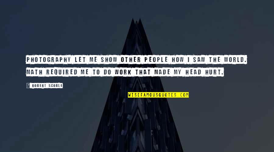 Sekely Industries Quotes By Robert Scoble: Photography let me show other people how I Sekely Industries Quotes By Robert Scoble: Photography let me show other people how I