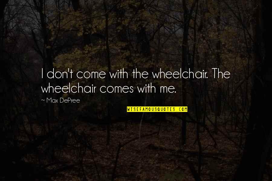 Seken Quotes By Max DePree: I don't come with the wheelchair. The wheelchair