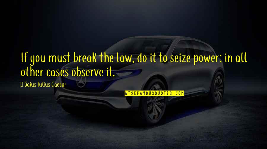 Sekeroglubaharat Quotes By Gaius Iulius Caesar: If you must break the law, do it Sekeroglubaharat Quotes By Gaius Iulius Caesar: If you must break the law, do it