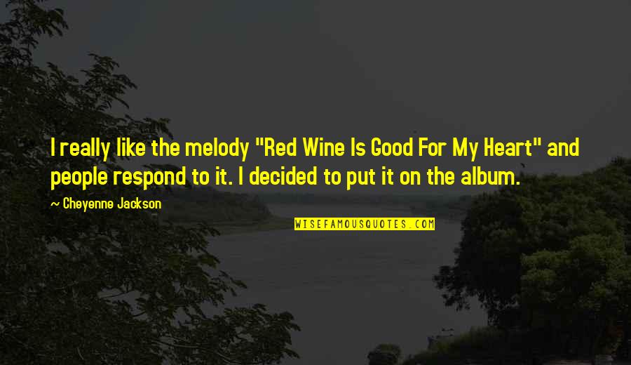 Sekhon Madera Quotes By Cheyenne Jackson: I really like the melody "Red Wine Is Sekhon Madera Quotes By Cheyenne Jackson: I really like the melody "Red Wine Is