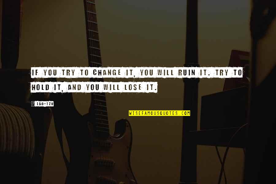 Sekhukhune Municipality Quotes By Lao-Tzu: If you try to change it, you will