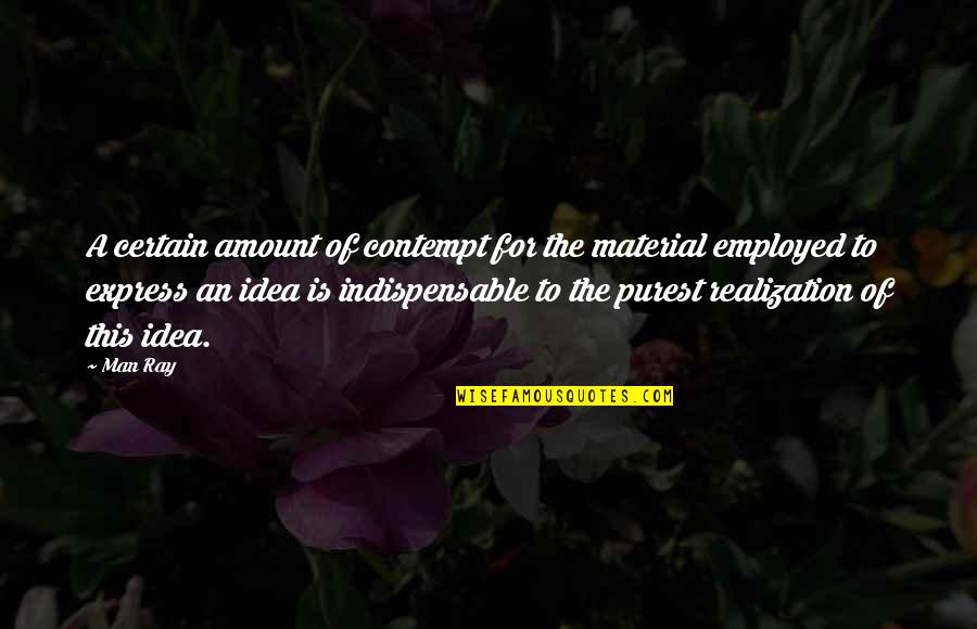 Sekielski Tomasz Quotes By Man Ray: A certain amount of contempt for the material