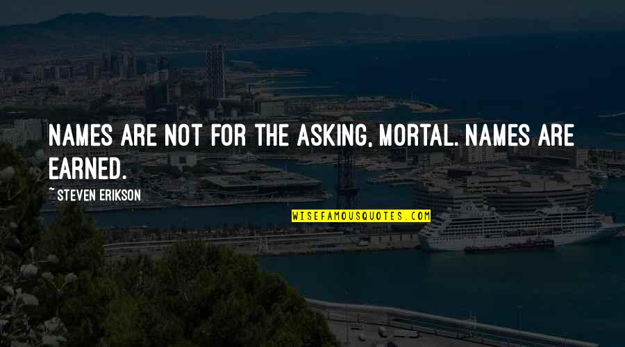 Sekimoto Quotes By Steven Erikson: Names are not for the asking, mortal. Names Sekimoto Quotes By Steven Erikson: Names are not for the asking, mortal. Names