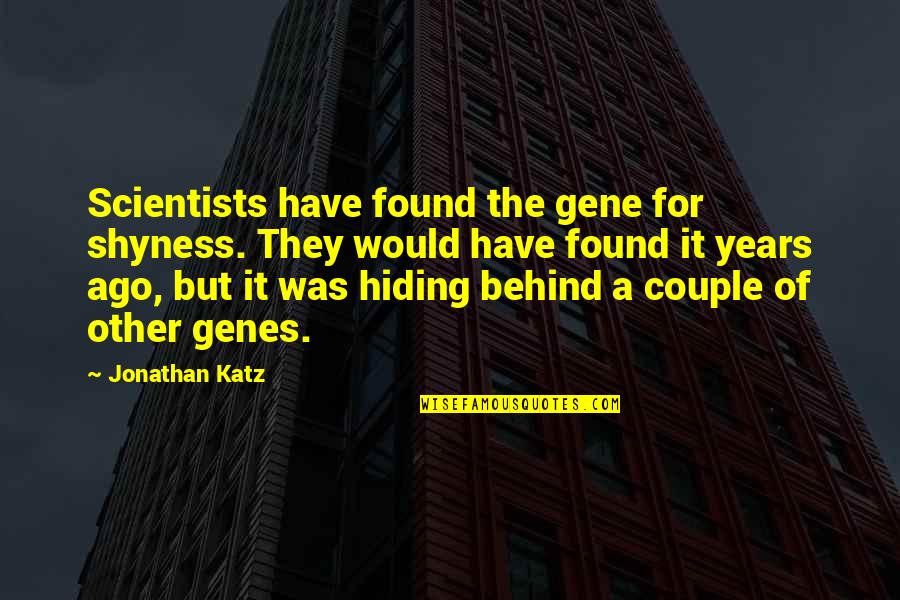 Sekirei Minato Quotes By Jonathan Katz: Scientists have found the gene for shyness. They Sekirei Minato Quotes By Jonathan Katz: Scientists have found the gene for shyness. They