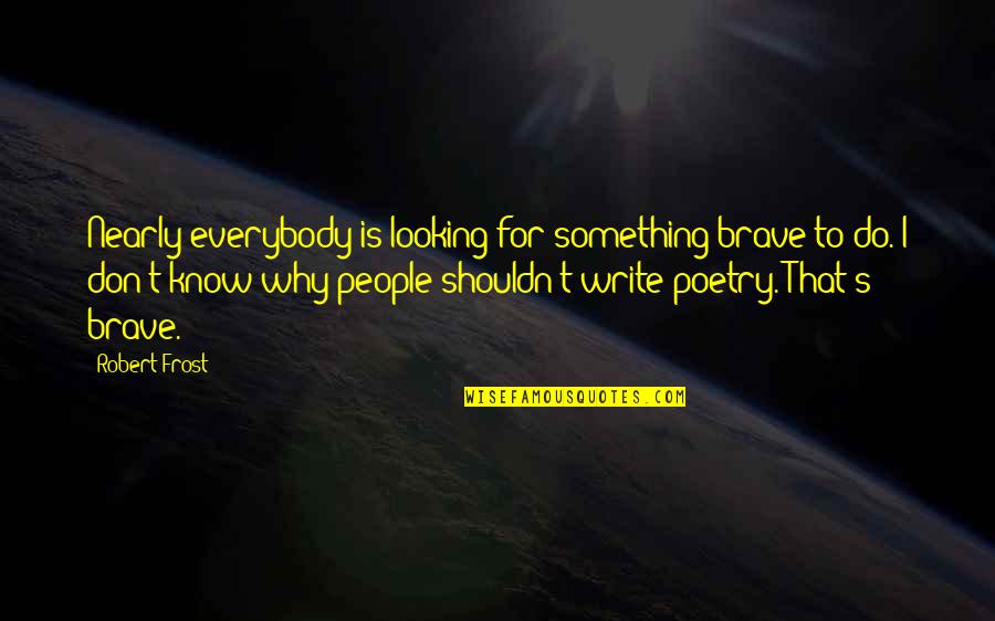Sekiso De Profeso Quotes By Robert Frost: Nearly everybody is looking for something brave to