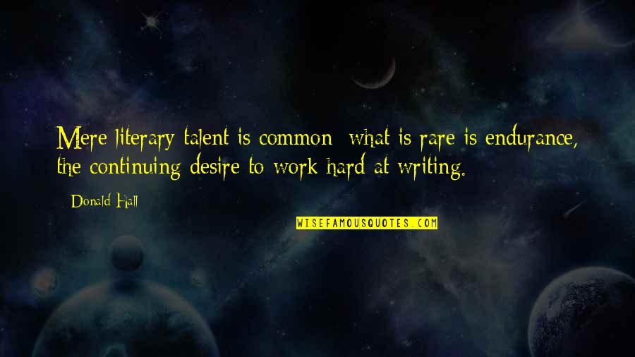 Sekiyama Japan Quotes By Donald Hall: Mere literary talent is common; what is rare