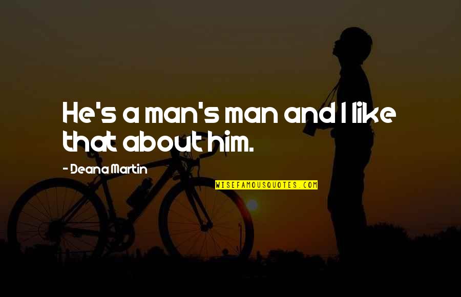 Sekizinci G N Quotes By Deana Martin: He's a man's man and I like that Sekizinci G N Quotes By Deana Martin: He's a man's man and I like that