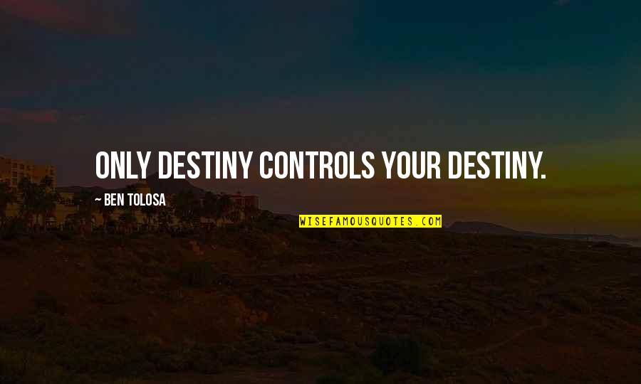 Sekizo Quotes By Ben Tolosa: Only destiny controls your destiny. Sekizo Quotes By Ben Tolosa: Only destiny controls your destiny.