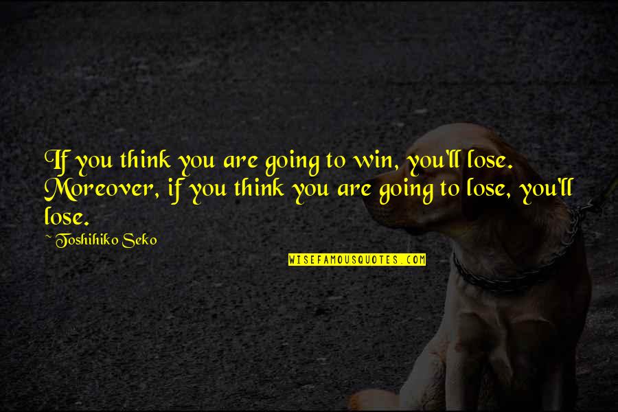 Seko Quotes By Toshihiko Seko: If you think you are going to win,