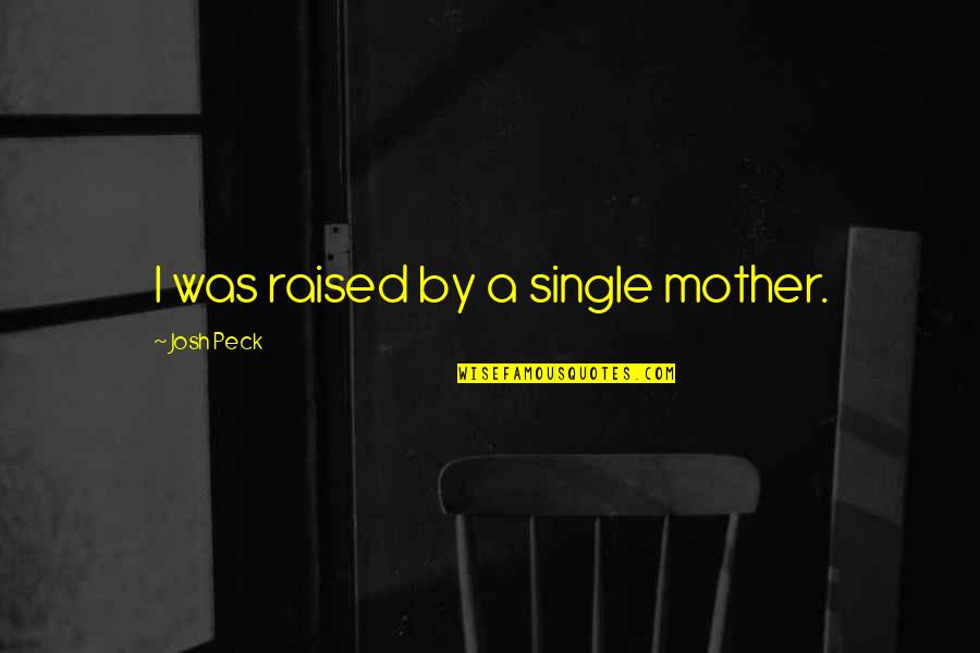Sekonic Quotes By Josh Peck: I was raised by a single mother. Sekonic Quotes By Josh Peck: I was raised by a single mother.