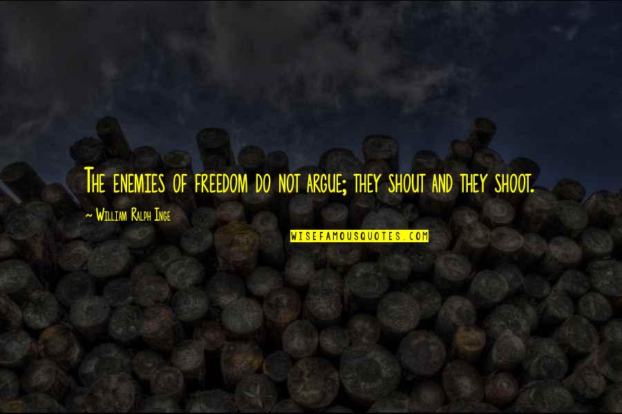 Sekoto Quotes By William Ralph Inge: The enemies of freedom do not argue; they Sekoto Quotes By William Ralph Inge: The enemies of freedom do not argue; they