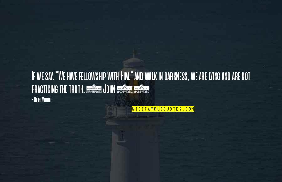 Sekotong Quotes By Beth Moore: If we say, "We have fellowship with Him,"