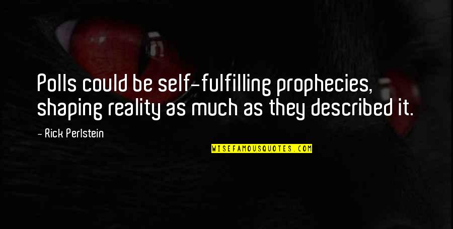 Sekou Andrews Quotes By Rick Perlstein: Polls could be self-fulfilling prophecies, shaping reality as Sekou Andrews Quotes By Rick Perlstein: Polls could be self-fulfilling prophecies, shaping reality as
