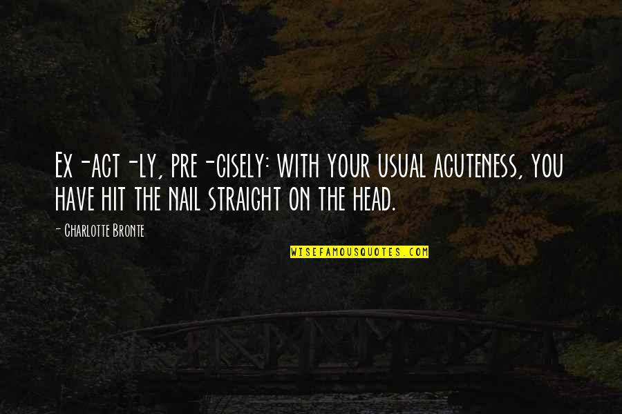 Seksualiteit Ouderen Quotes By Charlotte Bronte: Ex-act-ly, pre-cisely: with your usual acuteness, you have Seksualiteit Ouderen Quotes By Charlotte Bronte: Ex-act-ly, pre-cisely: with your usual acuteness, you have