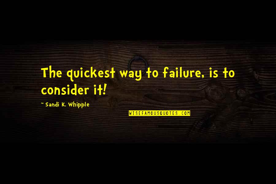 Sekta Crna Quotes By Sandi K. Whipple: The quickest way to failure, is to consider Sekta Crna Quotes By Sandi K. Whipple: The quickest way to failure, is to consider