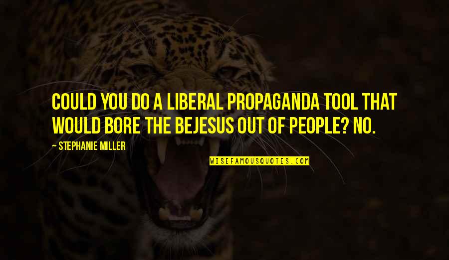 Sekty Cz Quotes By Stephanie Miller: Could you do a liberal propaganda tool that Sekty Cz Quotes By Stephanie Miller: Could you do a liberal propaganda tool that