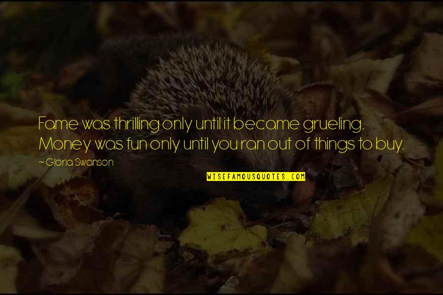 Sekty Druhy Quotes By Gloria Swanson: Fame was thrilling only until it became grueling. Sekty Druhy Quotes By Gloria Swanson: Fame was thrilling only until it became grueling.