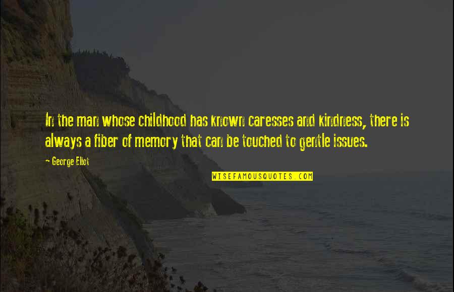 Seku Student Quotes By George Eliot: In the man whose childhood has known caresses