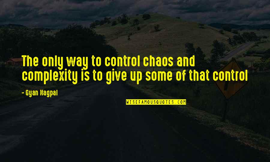 Seku Student Quotes By Gyan Nagpal: The only way to control chaos and complexity