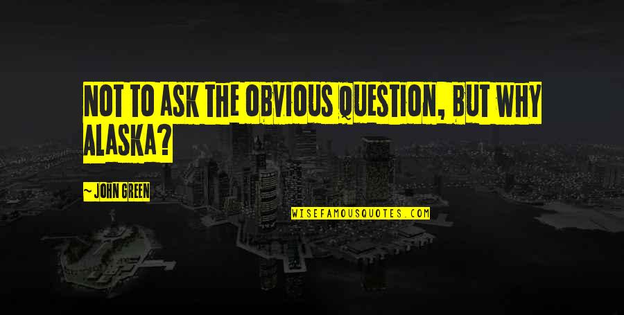 Seku Student Quotes By John Green: Not to ask the obvious question, but why