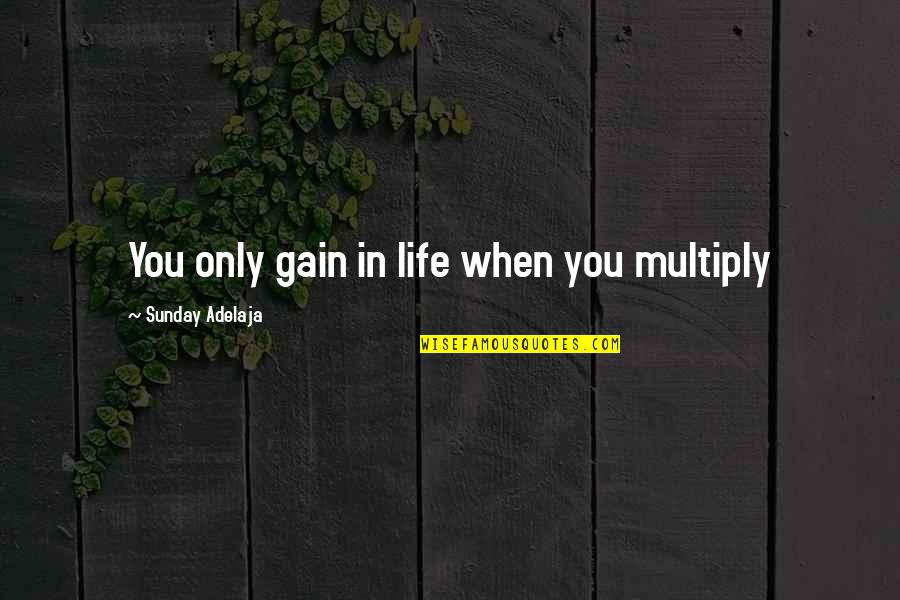 Seku Student Quotes By Sunday Adelaja: You only gain in life when you multiply