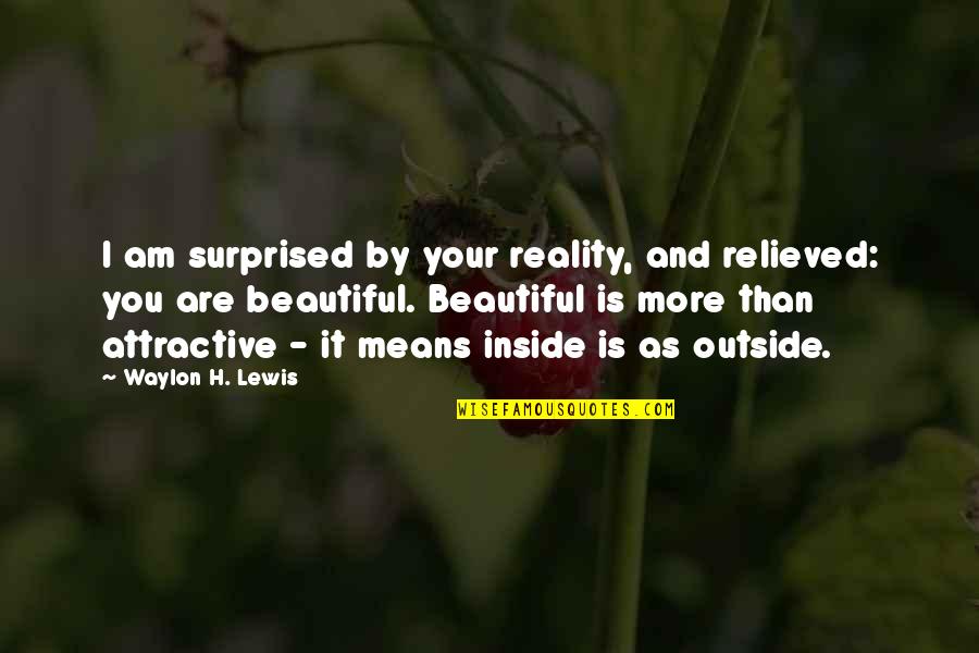 Seku Student Quotes By Waylon H. Lewis: I am surprised by your reality, and relieved: