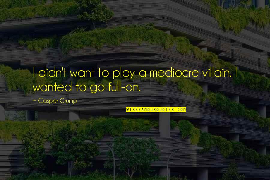 Sekuel Dari Quotes By Casper Crump: I didn't want to play a mediocre villain.
