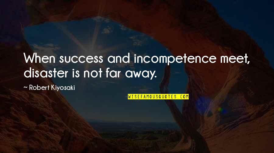 Sekularisasi Ilmu Quotes By Robert Kiyosaki: When success and incompetence meet, disaster is not Sekularisasi Ilmu Quotes By Robert Kiyosaki: When success and incompetence meet, disaster is not