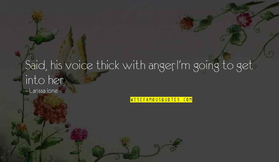 Sekularisasyon Quotes By Larissa Ione: Said, his voice thick with anger, I'm going