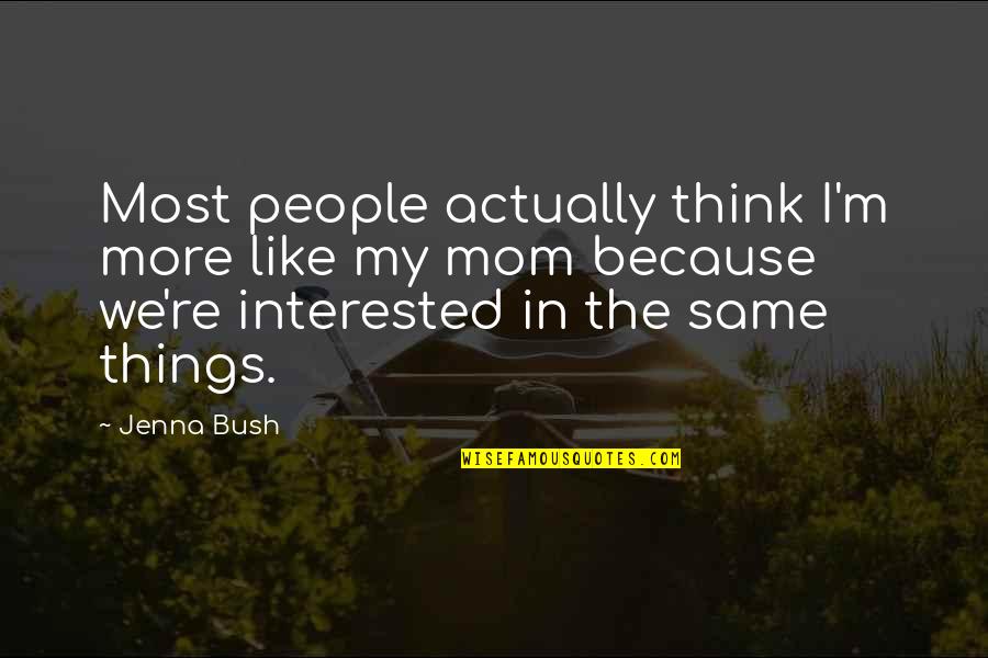 Sekularisme Malaysia Quotes By Jenna Bush: Most people actually think I'm more like my