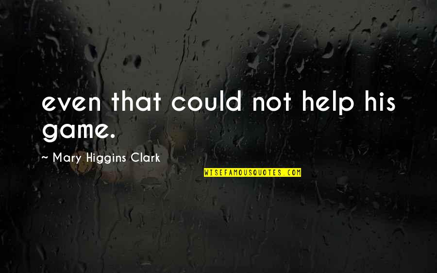 Sekulic Servis Quotes By Mary Higgins Clark: even that could not help his game. Sekulic Servis Quotes By Mary Higgins Clark: even that could not help his game.