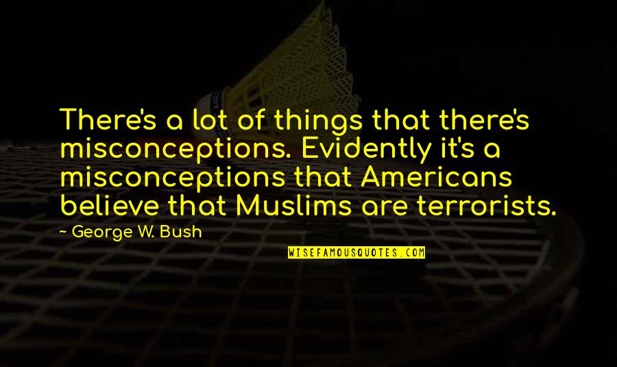 Sekulovski Group Quotes By George W. Bush: There's a lot of things that there's misconceptions. Sekulovski Group Quotes By George W. Bush: There's a lot of things that there's misconceptions.